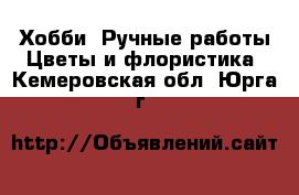 Хобби. Ручные работы Цветы и флористика. Кемеровская обл.,Юрга г.